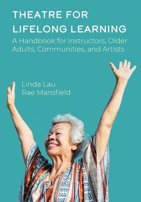 Theatre for Lifelong Learning: An Instructor's Handbook by Lau, Linda