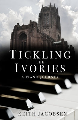 Tickling the Ivories: A Piano Journey by Jacobsen, Keith