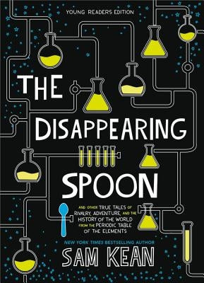 The Disappearing Spoon: And Other True Tales of Rivalry, Adventure, and the History of the World from the Periodic Table of the Elements by Kean, Sam