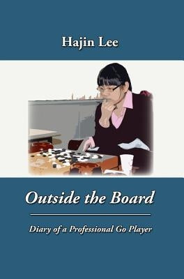 Outside the Board: Diary of a Professional Go Player by Lee, Hajin