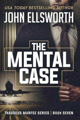 The Mental Case: Thaddeus Murfee Legal Thriller Series Book Seven by Ellsworth, John