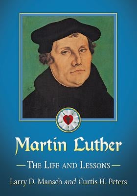 Martin Luther: The Life and Lessons by Mansch, Larry D.