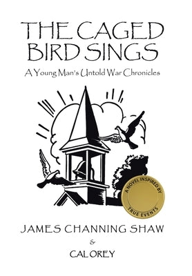 The Caged Bird Sings: A Young Man's Untold War Chronicles by Shaw, James Channing