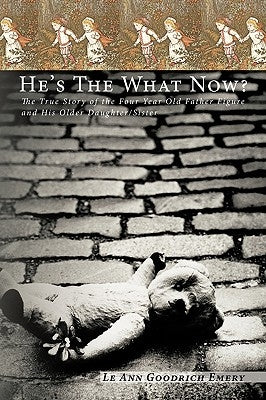 He's the What Now?: The True Story of the Four Year Old Father Figure and His Older Daughter/Sister by Emery, Le Ann Goodrich