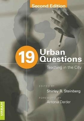 19 Urban Questions: Teaching in the City; Foreword by Antonia Darder by Steinberg, Shirley R.