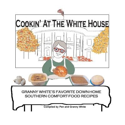 Cookin' At The White House: Granny White's Favorite Down-Home Southern Comfort-Food Recipes by White, Granny