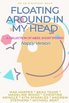 Floating Around In My Head Vol 1 (Nappy Version): An ABDL/short story collection by Sparkles, Kita