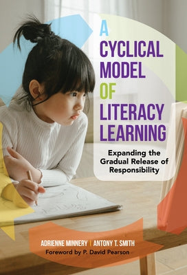 A Cyclical Model of Literacy Learning: Expanding the Gradual Release of Responsibility by Minnery, Adrienne