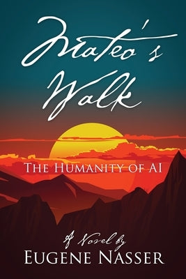 Mateo's Walk: The Humanity of AI by Nasser, Eugene