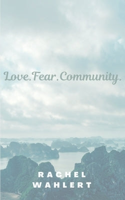 Love.Fear.Community. by Wahlert, Rachel