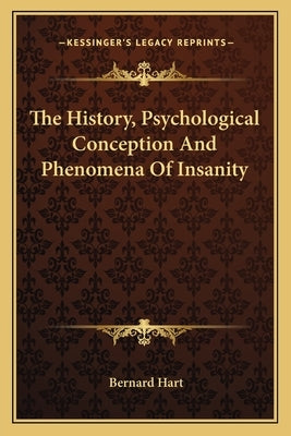 The History, Psychological Conception And Phenomena Of Insanity by Hart, Bernard