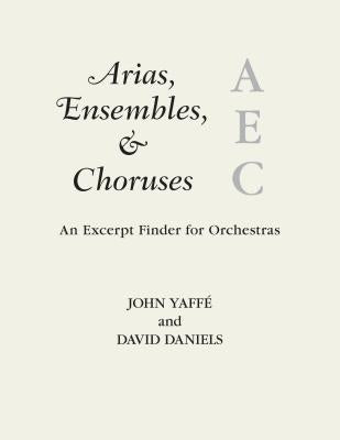 Arias, Ensembles, & Choruses: An Excerpt Finder for Orchestras by Yaffé, John