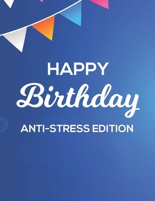 Happy Birthday Anti-Stress Edition: Coloring Activity Pages For Relaxation, Happy Illustrations And Designs To Color For Unwinding by Publishing, Party