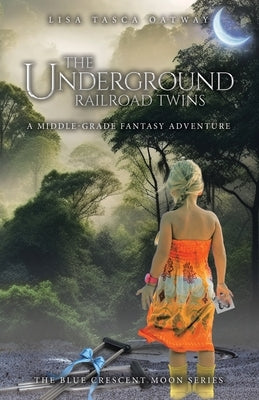 The Underground Railroad Twins: A Middle-Grade Fantasy Adventure by Tasca Oatway, Lisa