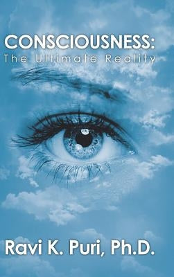 Consciousness: The Ultimate Reality by Puri, Ravi K.