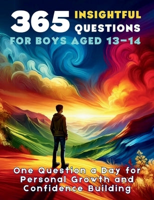 365 Insightful Questions for Boys Aged 13-14: One Question a Day for Personal Growth and Confidence Building by Vasquez