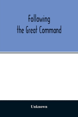 Following the Great Command; Being the Jubilee Number forty-Ninth Annual Report of the Woman's Foreign Missionary Society of the Methodist Episcopal C by Unknown