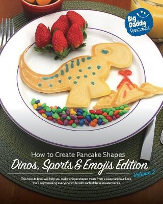 Big Daddy Pancakes - Volume 2 / Dinos, Sports & Emojis: How to Create Pancake Shapes by Kaiser, Paul