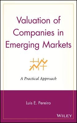 Valuation of Companies in Emerging Markets: A Practical Approach by Pereiro, Luis E.