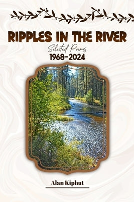 Ripples in the River: Selected Poems 1968-2024 by Kiphut, Alan Douglas