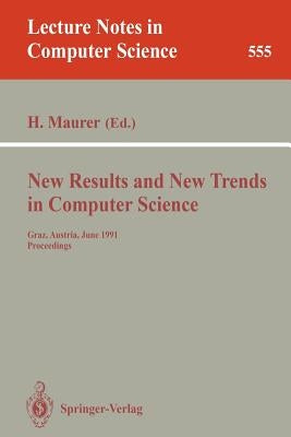 New Results and New Trends in Computer Science: Graz, Austria, June 20-21, 1991 Proceedings by Maurer, Hermann