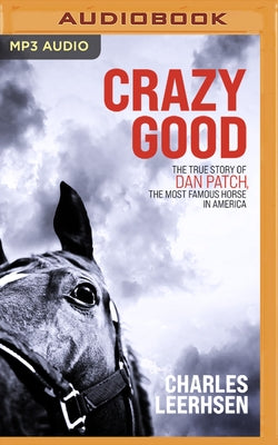 Crazy Good: The True Story of Dan Patch, the Most Famous Horse in America by Leerhsen, Charles