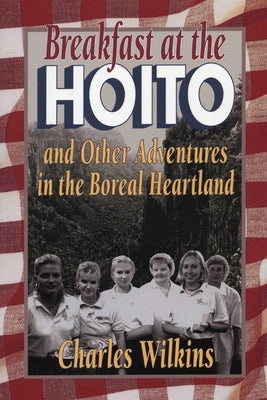 Breakfast at the Hoito: And Other Adventures in the Boreal Heartland by Wilkins, Charles