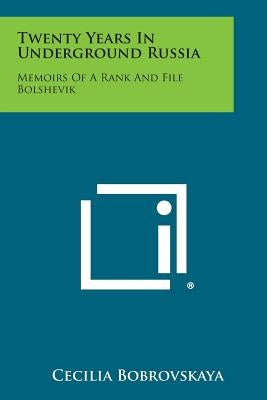 Twenty Years in Underground Russia: Memoirs of a Rank and File Bolshevik by Bobrovskaya, Cecilia