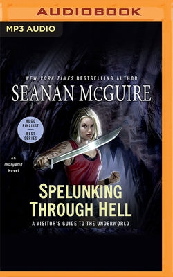 Spelunking Through Hell: A Visitor's Guide to the Underworld by McGuire, Seanan