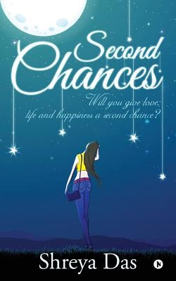 Second Chances: Will You Give Love, Life and Happiness a Second Chance? by Das, Shreya