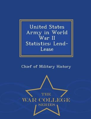 United States Army in World War II Statistics: Lend-Lease - War College Series by Chief of Military History