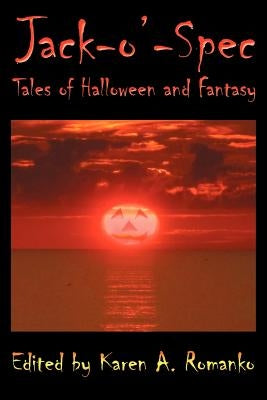 Jack-O'-Spec: Tales of Halloween and Fantasy by Romanko, Karen A.