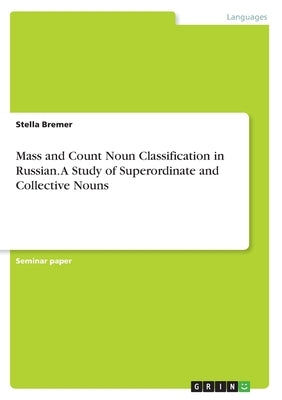 Mass and Count Noun Classification in Russian. A Study of Superordinate and Collective Nouns by Bremer, Stella