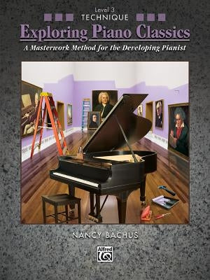 Exploring Piano Classics Technique, Bk 3: A Masterwork Method for the Developing Pianist by Bachus, Nancy