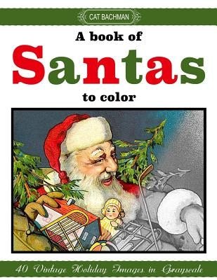 A Book of Santas to Color: A Grayscale Coloring Book for Grown-Ups by Bachman, Cat