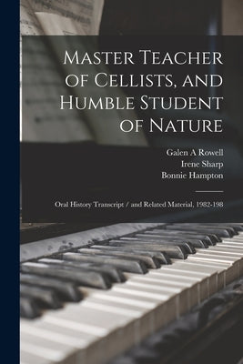 Master Teacher of Cellists, and Humble Student of Nature: Oral History Transcript / and Related Material, 1982-198 by Riess, Suzanne B.