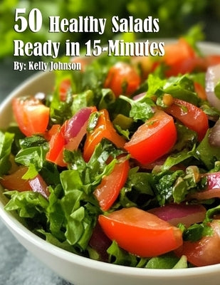 50 Healthy Salads Ready in 15 Minutes by Johnson, Kelly