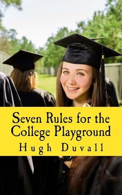 Seven Rules for the College Playground: A Heads-up Handbook by Duvall, Hugh