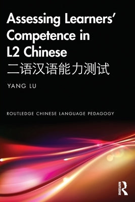 Assessing Learners' Competence in L2 Chinese &#20108;&#35821;&#27721;&#35821;&#33021;&#21147;&#27979;&#35797; by Lu, Yang