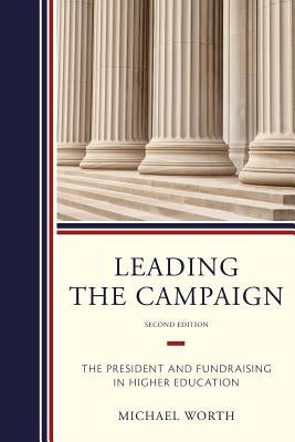 Leading the Campaign: The President and Fundraising in Higher Education by Worth, Michael J.