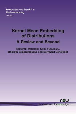 Kernel Mean Embedding of Distributions: A Review and Beyond by Muandet, Krikamol