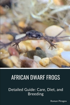 African Dwarf Frogs: Detailed Guide: Care, Diet, and Breeding by Pirogov, Roman