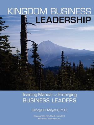 Kingdom Business Leadership - Training Manual for Emerging Business Leaders by Meyers, George