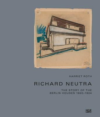 Richard Neutra: The Story of the Berlin Houses 1920-1924 by Neutra, Richard