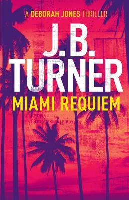 Miami Requiem: A Deborah Jones Crime Thriller by Turner, J. B.