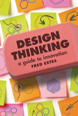 Design Thinking: A Guide to Innovation by Estes, Fred