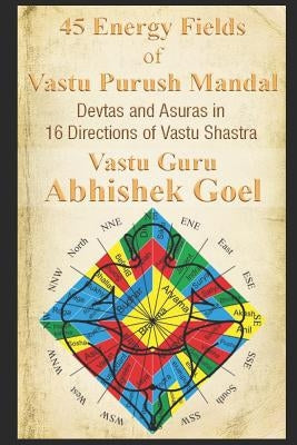 45 Energy Fields of Vastu Purush Mandal: Devtas and Asuras in 16 Directions of Vastu Shastra by Abhishek Goel, Vastu Guru