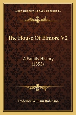 The House Of Elmore V2: A Family History (1855) by Robinson, Frederick William