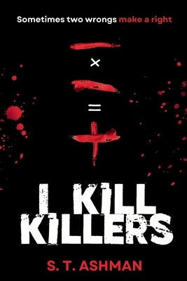 I Kill Killers by Ashman, S. T.