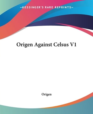 Origen Against Celsus V1 by Origen